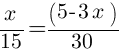 x/15=(5-3x)/30