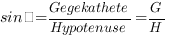 sinα=Gegekathete/Hypotenuse=G/H