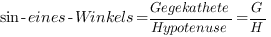 sin-eines-Winkels=Gegekathete/Hypotenuse=G/H